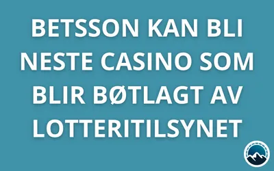 Betsson kan bli neste casino som blir bøtelagt av Lotteritilsynet