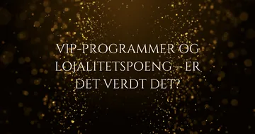 VIP-programmer og lojalitetspoeng – er det verdt det?